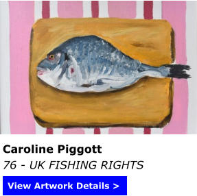 Caroline Piggott 76 - UK FISHING RIGHTS View Artwork Details >
